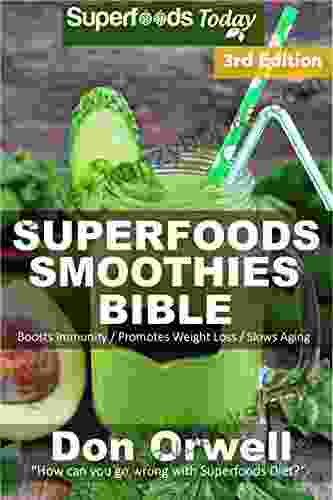 Superfoods Smoothies Bible: Over 170 Quick Easy Gluten Free Low Cholesterol Whole Foods Blender Recipes Full Of Antioxidants Phytochemicals (Natural Weight Loss Transformation 140)