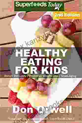 Healthy Eating For Kids: Over 190 Quick Easy Gluten Free Low Cholesterol Whole Foods Recipes Full Of Antioxidants Phytochemicals (Natural Weight Loss Transformation 283)