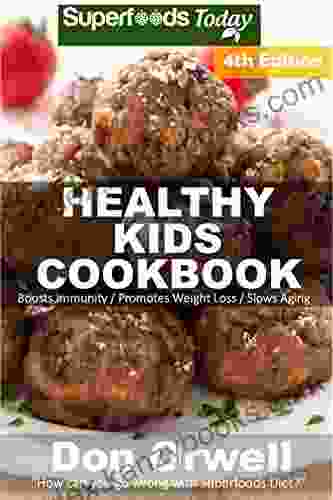 Healthy Kids Cookbook: Over 200 Quick Easy Gluten Free Low Cholesterol Whole Foods Recipes Full Of Antioxidants Phytochemicals (Natural Weight Loss Transformation 329)