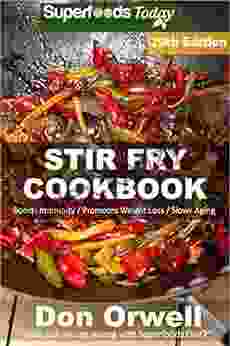 Stir Fry Cookbook: Over 280 Quick Easy Gluten Free Low Cholesterol Whole Foods Recipes Full Of Antioxidants Phytochemicals (Stir Fry Natural Weight Loss Transformation 23)