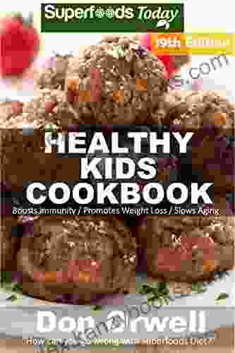 Healthy Kids Cookbook: Over 310 Quick Easy Gluten Free Low Cholesterol Whole Foods Recipes Full Of Antioxidants Phytochemicals (Healthy Kids Natural Weight Loss Transformation 15)