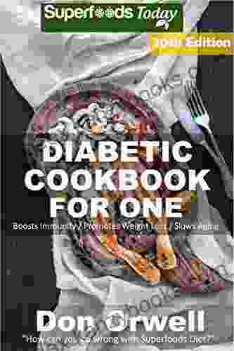 Diabetic Cookbook For One: Over 350 Diabetes Type 2 Recipes Full Of Antioxidants And Phytochemicals (Diabetic Natural Weight Loss Transformation 23)