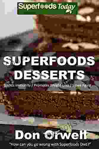 Superfoods Desserts: Over 40 Quick Easy Gluten Free Low Cholesterol Whole Foods Recipes Full Of Antioxidants Phytochemicals (Superfoods Today 18)