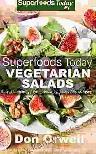 Superfoods Vegetarian Salads: Over 40 Vegetarian Quick Easy Gluten Free Low Cholesterol Whole Foods Recipes Full Of Antioxidants Phytochemicals (Superfoods Today 14)