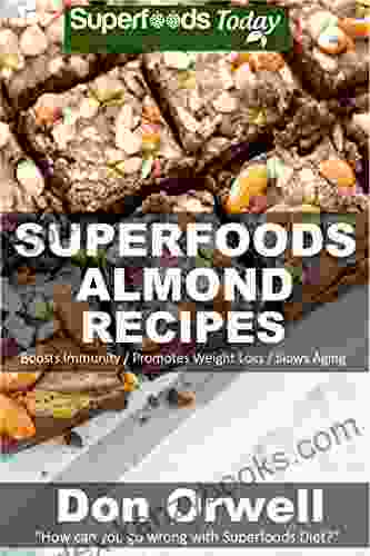 Superfoods Almond Recipes: Over 45 Quick Easy Gluten Free Low Cholesterol Whole Foods Recipes Full Of Antioxidants Phytochemicals (Natural Weight Loss Transformation 124)