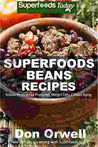 Superfoods Beans Recipes: Over 50 Quick Easy Gluten Free Low Cholesterol Whole Foods Recipes Full Of Antioxidants Phytochemicals (Natural Weight Loss Transformation 125)