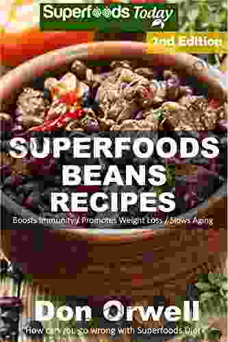 Superfoods Beans Recipes: Over 55 Quick Easy Gluten Free Low Cholesterol Whole Foods Recipes Full Of Antioxidants Phytochemicals (Natural Weight Loss Transformation 303)