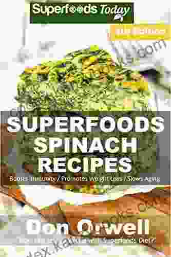 Spinach Recipes: Over 60 Quick Easy Gluten Free Low Cholesterol Whole Foods Recipes Full Of Antioxidants Phytochemicals