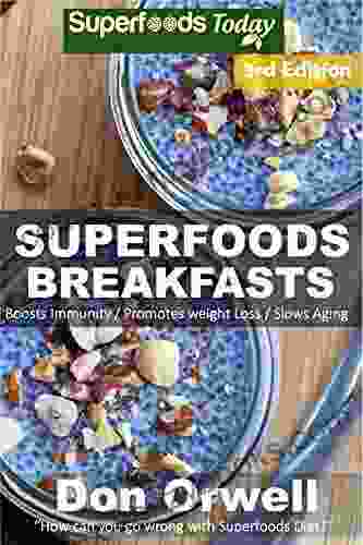 Superfoods Breakfasts: Over 60 Quick Easy Gluten Free Low Cholesterol Whole Foods Recipes Full Of Antioxidants Phytochemicals (Natural Weight Loss Transformation 96)