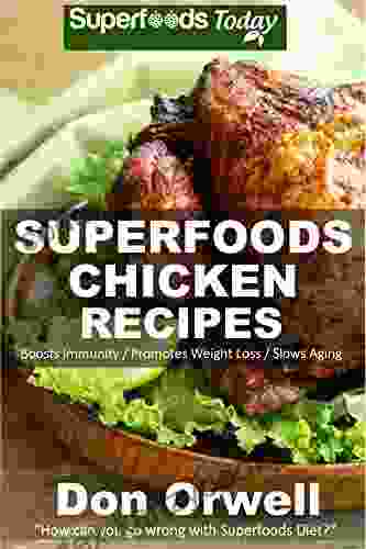 Superfoods Chicken Recipes: Over 65 Quick Easy Gluten Free Low Cholesterol Whole Foods Recipes Full Of Antioxidants Phytochemicals (Natural Weight Loss Transformation 115)