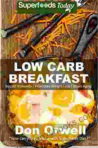 Low Carb Breakfast: Over 65 Quick Easy Gluten Free Low Cholesterol Whole Foods Recipes Full Of Antioxidants Phytochemicals (Natural Weight Loss Transformation 225)