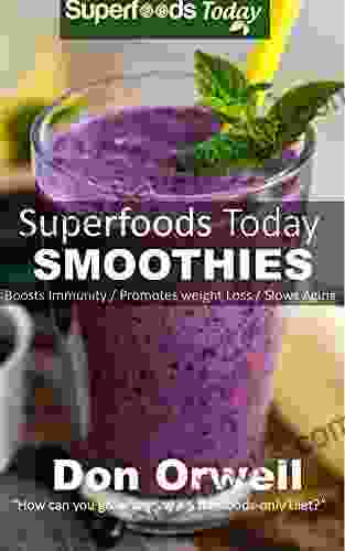 Superfoods Today Smoothies: Over 75 Quick Easy Gluten Free Low Cholesterol Whole Foods Blender Recipes full of Antioxidants Phytochemicals