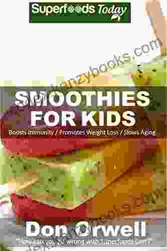 Smoothies For Kids: Over 80 Quick Easy Gluten Free Low Cholesterol Whole Foods Blender Recipes Full Of Antioxidants Phytochemicals (Natural Weight Loss Transformation 40)