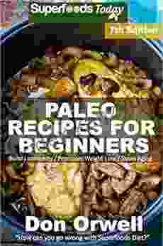 Paleo Recipes For Beginners: 235+ Recipes Of Quick Easy Cooking Paleo Cookbook For Beginners Gluten Free Cooking Wheat Free Paleo Cooking For One Whole Foods Diet Antioxidants Phytochemical