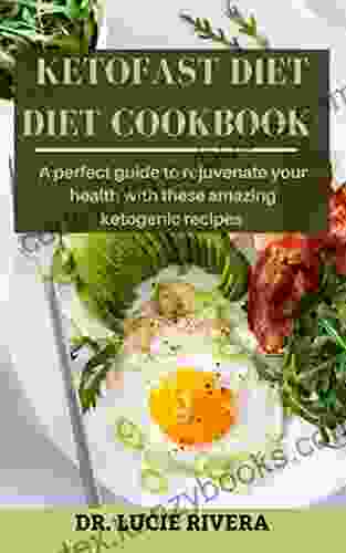 KETOFAST DIET COOKBOOK : A Perfect Guide To Rejuvenate Your Health With These Amazing Ketogenic Recipes