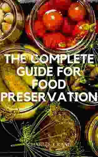 THE COMPLETE GUIDE FOR FOOD PRESERVATION: Basic and Simple Ways of Preserving and Storing Foods in our Homes