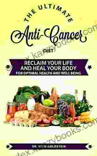 The Ultimate Anti Cancer Diet: Reclaim Your Life and Heal Your Body for Optimal Health and Well Being(cancer cure diet cancer cookbook cooking recipes fighting foods cancer fighting)