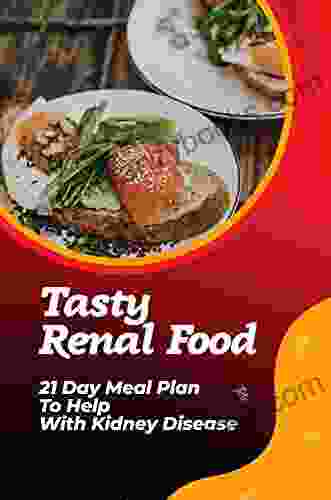 Tasty Renal Food: 21 Day Meal Plan To Help With Kidney Disease: Renal Diet Food Guide