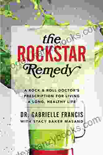 The Rockstar Remedy: A Rock Roll Doctor s Prescription for Living a Long Healthy Life