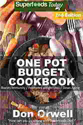 One Pot Budget Cookbook: 100+ One Pot Meals Dump Dinners Recipes Quick Easy Cooking Recipes Antioxidants Phytochemicals: Soups Stews And Chilis Pot Recipes One Pot Budget Cookbook 4)