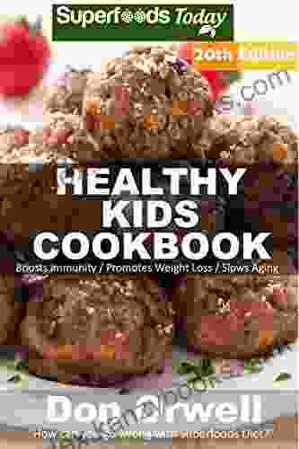 Healthy Kids Cookbook: Over 315 Quick Easy Gluten Free Low Cholesterol Whole Foods Recipes Full Of Antioxidants Phytochemicals (Healthy Kids Natural Weight Loss Transformation 16)