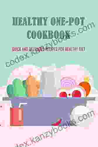 Healthy One Pot Cookbook: Quick And Delicious Recipes For Healthy Diet