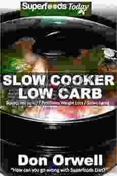 Slow Cooker Low Carb: Over 70+ Low Carb Slow Cooker Meals Dump Dinners Recipes Quick Easy Cooking Recipes Antioxidants Phytochemicals Soups Stews Slow Cooker Slow Cooker Recipes 109)