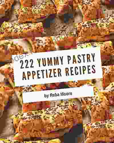 222 Yummy Pastry Appetizer Recipes: Start A New Cooking Chapter With Yummy Pastry Appetizer Cookbook