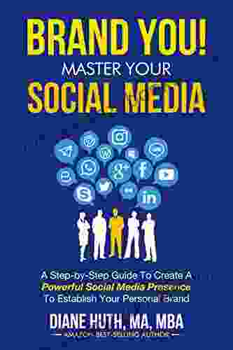 BRAND YOU Master Your Social Media: A Step By Step Guide To Create A Powerful Social Media Presence To Establish Your Personal Brand (BRAND YOU Guide)