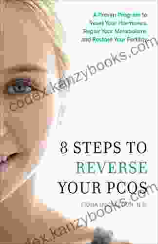 8 Steps To Reverse Your PCOS: A Proven Program To Reset Your Hormones Repair Your Metabolism And Restore Your Fertility