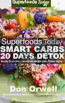 Superfoods Today Smart Carbs 20 Days Detox: Over 160 Quick Easy Gluten Free Low Cholesterol Whole Foods Recipes Full Of Antioxidants Phytochemicals