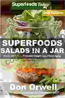 Superfoods Salads In A Jar: Over 45 Quick Easy Gluten Free Low Cholesterol Whole Foods Recipes Full Of Antioxidants Phytochemicals (Natural Weight Loss Transformation 94)