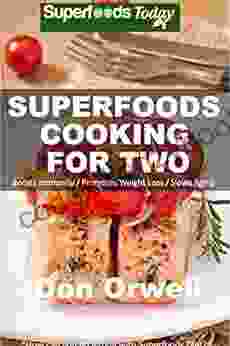 Superfoods Cooking For Two: Over 150 Quick Easy Gluten Free Low Cholesterol Whole Foods Recipes Full Of Antioxidants Phytochemicals (Superfoods Today 20)