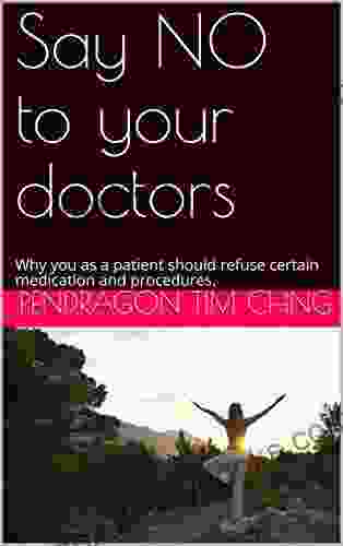 Say NO To Your Doctors: Why You As A Patient Should Refuse Certain Medication And Procedures