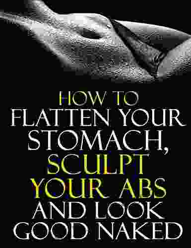 How to Flatten Your Stomach Sculpt Your Abs and Look Good Naked: Tell all report hands you back control over your body