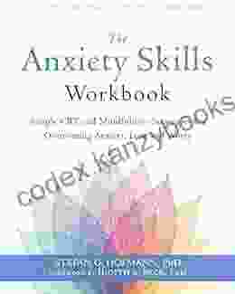 The Anxiety Skills Workbook: Simple CBT And Mindfulness Strategies For Overcoming Anxiety Fear And Worry