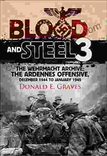 Blood and Steel 3: The Wehrmacht Archive: The Ardennes Offensive December 1944 to January 1945