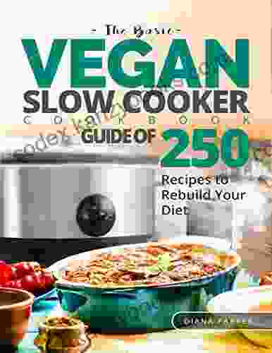 The Basic Vegan Slow Cooker Cookbook: Guide Of 250 Recipes To Rebuild Your Diet