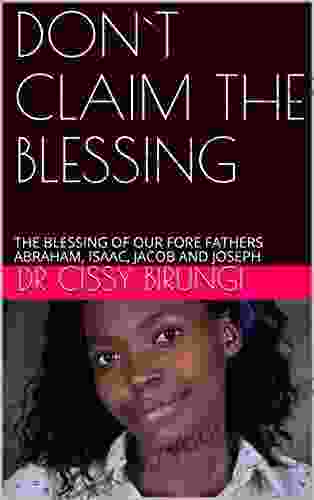 DON`T CLAIM THE BLESSING: THE BLESSING OF OUR FORE FATHERS ABRAHAM ISAAC JACOB AND JOSEPH