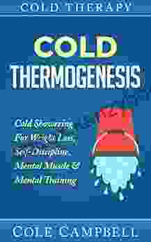 Cold Therapy: Cold Thermogenesis: Cold Showering For Weight Loss Self Discipline Mental Muscle Mental Training (Arthiritis Cellulite Testosterone Heat Therapy Diabetes Thyroid Cortisol)