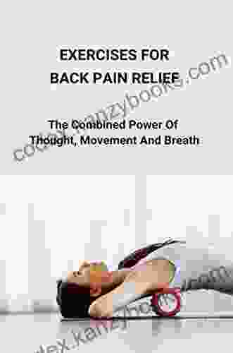 Exercises For Back Pain Relief: The Combined Power Of Thought Movement And Breath