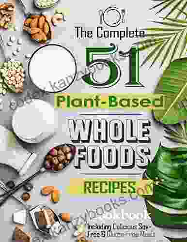 The Complete 51 Plant Based Whole Foods Recipes Cookbook with Including Delicious Soy Free Gluten Free Meals