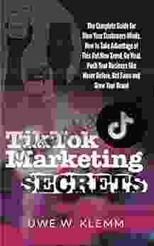 TikTok Marketing SECRETS: The Complete Guide For Blow Your Customers Minds How To Take Advantage Of This Hot New Trend Go Viral Push Your Business Like Grow Your Brand (Social Media Marketing)