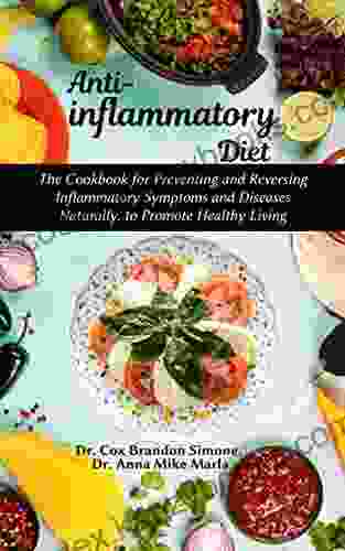 Anti Inflammatory Diet: The Cookbook For Preventing And Reversing Inflammatory Symptoms And Diseases Naturally To Promote Healthy Living (Healthy Eating Lifestyle Movement)