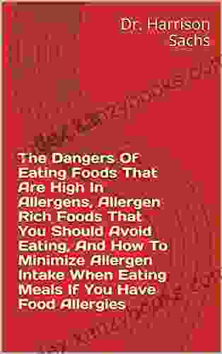 The Dangers Of Eating Foods That Are High In Allergens Allergen Rich Foods That You Should Avoid Eating And How To Minimize Allergen Intake When Eating Meals If You Have Food Allergies