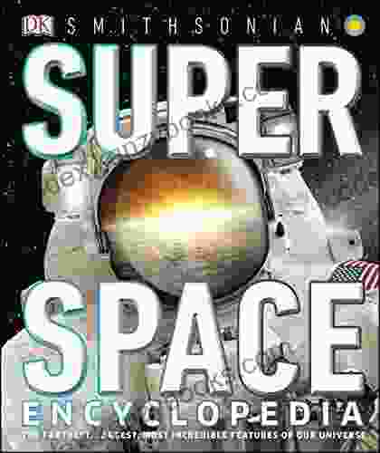 Super Space Encyclopedia: The Furthest Largest Most Spectacular Features Of Our Universe