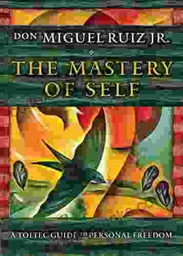 The Mastery Of Self: A Toltec Guide To Personal Freedom