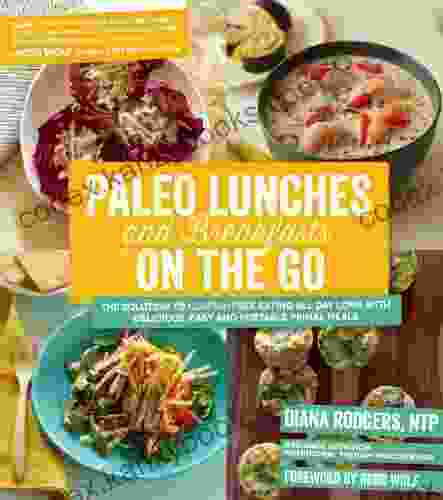 Paleo Lunches And Breakfasts On The Go: The Solution To Gluten Free Eating All Day Long With Delicious Easy And Portable Primal Meals
