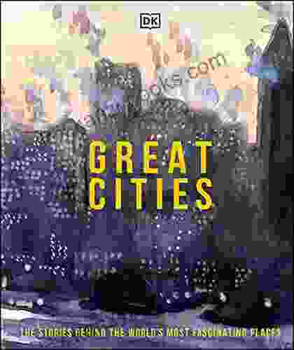 Great Cities: The Stories Behind The World S Most Fascinating Places