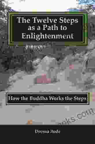 The Twelve Steps As A Path To Enlightenment How The Buddha Works The Steps